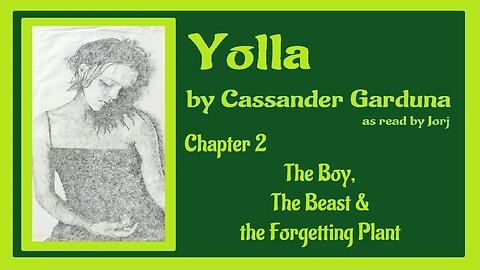 Yolla by Cassander Garduna (as read by Jorj) Chapter 2 - The Boy, the Beast & the Forgetting Plant