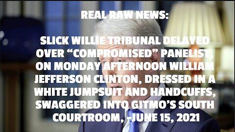 SLICK WILLIE TRIBUNAL DELAYED OVER “COMPROMISED” PANELIST, ON MONDAY AFTERNOON WILLIAM JEFFERSON CLI