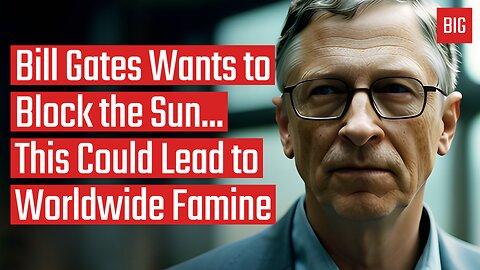 Bill Gates Wants to Block the Sun... This Could Lead to Worldwide Famine