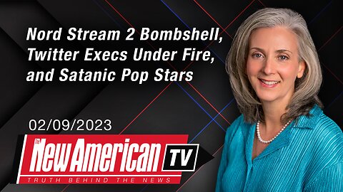 Nord Stream 2 Bombshell, Twitter Execs Under Fire, and Satanic Pop Stars | The New American TV