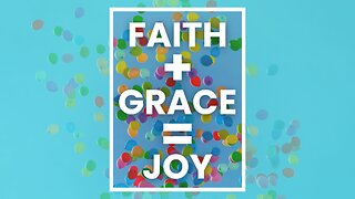 Faith + Grace = Joy