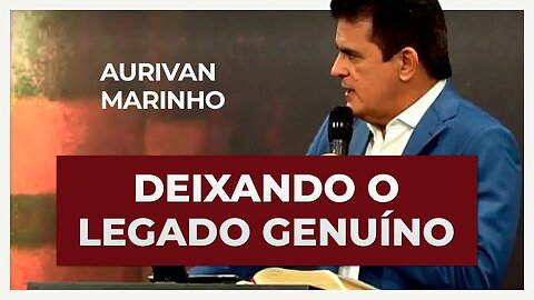 DEIXANDO O LEGADO GENUÍNO | Aurivan Marinho