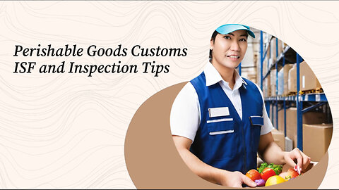 Mastering Customs Inspection for Perishable Goods: The Key to Successful Imports