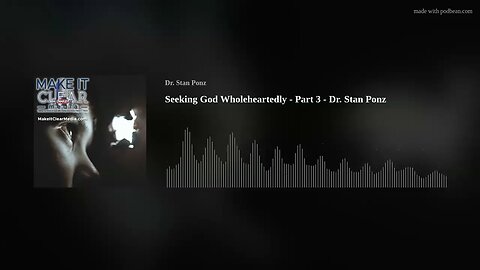 Seeking God Wholeheartedly - Part 3 - Dr. Stan Ponz