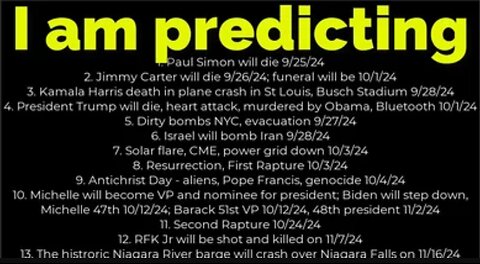 I am predicting: Harris will crash 9/28; Trump will die 10/1; Obama president 11/2/24