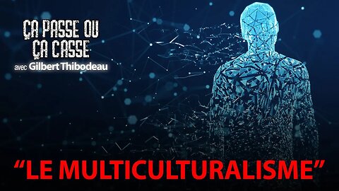 ÇA PASSE OU ÇA CASSE avec GILBERT THIBODEAU - LE MULTICULTURALISME