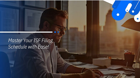 Mastering ISF Filing: Strategize Your Schedule for Smooth Customs Clearance!