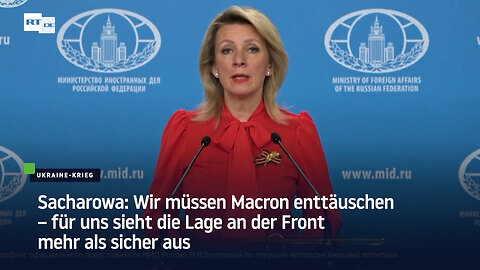 Sacharowa: Wir müssen Macron enttäuschen – für uns sieht die Lage an der Front mehr als sicher aus