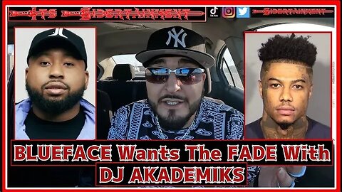 BLUEFACE Wants The FADE With DJ AKADEMIKS