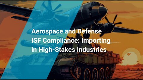 Navigating ISF Compliance for Aerospace and Defense Imports: The Essential Guide