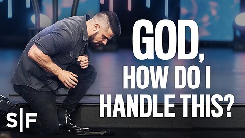 God, How Do I Handle This? | Steven Furtick