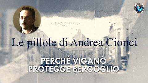 Andrea Cionci: perché Viganò protegge Bergoglio