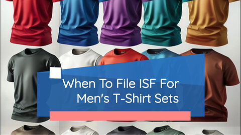 Mastering ISF Filing for Men's T-Shirt Sets: Key Points and Penalties to Know