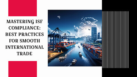 Avoiding Penalties and Delays: Essential ISF Measures for Customs Brokers