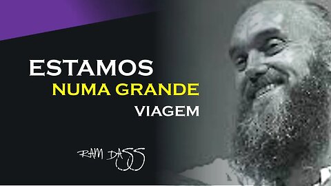 ESTAMOS NUMA GRANDE VIAGEM, RAM DASS DUBLADO, ECKHART TOLLE DUBLADO