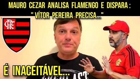 "É Inaceitável..." Mauro Cezar Analisa FLAMENGO e Dispara "Vítor Pereira PRECISA..." - É TRETA!!!