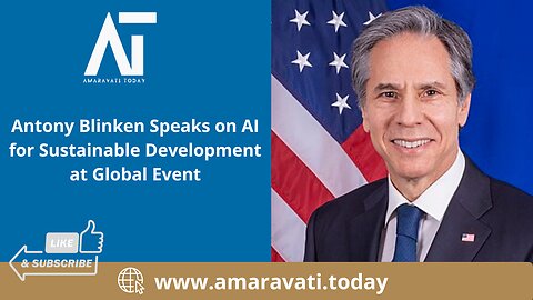 Antony Blinken Speaks on AI for Sustainable Development at Global Event | Amaravati Today