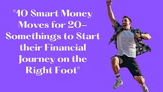 "10 smart money moves for 20-somethings to start their financial journey on the right foot"