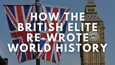 How The British Elite Re-Wrote World History