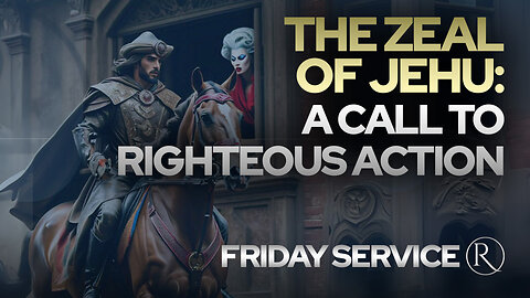 The Zeal of Jehu: A Call to Righteous Action • Friday Service