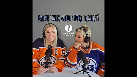 Two Girls With Cancer- Season 1 Episode 9 - More Talk About Poo, Really?