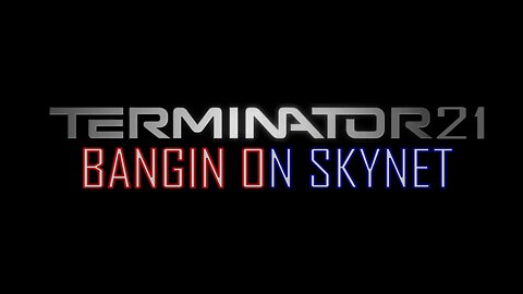 Terminator 21: Bangin on Skynet