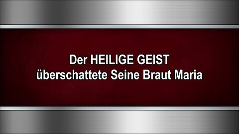 Der HEILIGE GEIST überschattete Seine Braut Maria