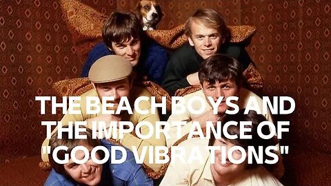 THE BEACH BOYS AND THE IMPORTANCE OF "GOOD VIBRATIONS"