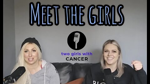 Two Girls With Cancer- Season 1 Episode 1 - Meet The Girls