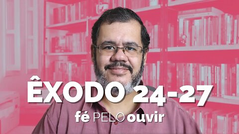 ÊXODO 24-27 | #féPELOouvir