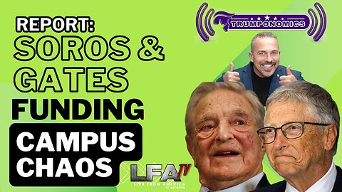 REPORT: Soros & Gates Funding Campus Chaos [Trumponomics #104-8AM]