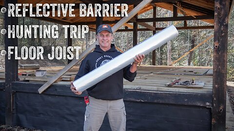 S2 EP56 | OFF GRID TIMBER FRAME CABIN | FLOOR JOIST, REFLECTIVE BARRIER & HUNTING TRIP