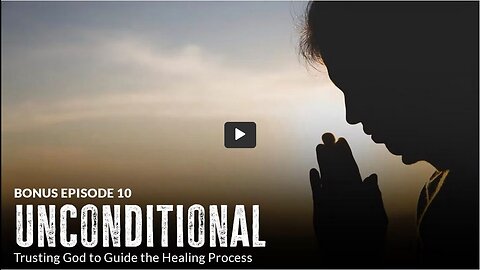 UNBREAKABLE(UDTT) ORIGINAL: EPISODE 10-BONUS- Unconditional: Trusting God to Guide the Healing Process