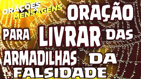 ORAÇÃO PARA LIVRAR DAS ARMADILHAS DA FALSIDADE