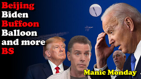 Beijing Biden Buffoon Balloon and more BS - Manic Monday