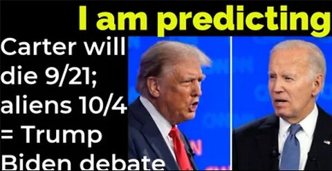 I am predicting Carter will die 9/26; aliens (demons) 10/4 = Trump - Biden debate prophecy