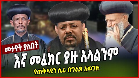 እኛ መፈክር ያዙ አላልንም | የጠቅላዩን ሴራ በግልጽ አወገዙ | Abune Petros | Ethiopia | Orthodox