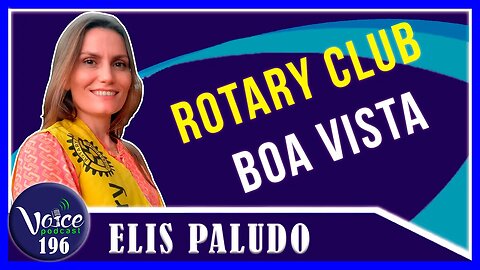 ROTARY CLUB INTERNATIONAL - BOA VISTA (ELIS PALUDO) - Voice Podcast #195