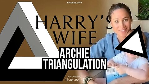 Harry´s Wife :Archie Triangulation (Meghan Markle)