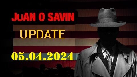 Juan O Savin Update Video May 04, 2024