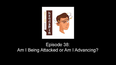 Episode 38: Am I Being Attacked or Am I Advancing?