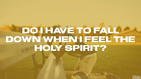 Do I Have to Fall Down When I Feel the Holy Spirit?