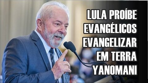 LULA PROÍBE PRESENÇA DE RELIGIOSOS E RESTRINGE ACESSO EM TERRA YANOMANI