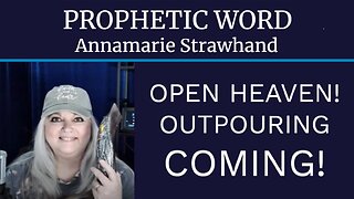 Annamarie Strawhand Prophetic Word: Open Heaven! Outpouring Coming! End Times Prophecy