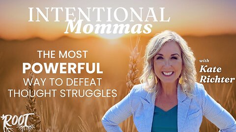 The Most Powerful Way to Defeat Thought Struggles - Intentional Mommas