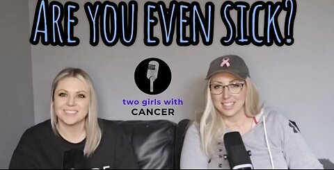 Two Girls With Cancer - Season 1 Episode 3 - Are You Even Sick?