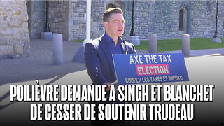 PIERRE POILIÈVRE DEMANDE À BLANCHET ET À SINGH DE CESSER DE SOUTENIR TRUDEAU