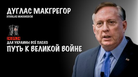 Путь к Великой войне. Для Украины всё плохо | Douglas Macgregor