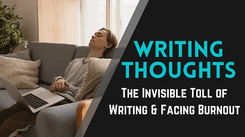 Writing Thoughts: The Invisible Toll of Writing & Facing Burnout