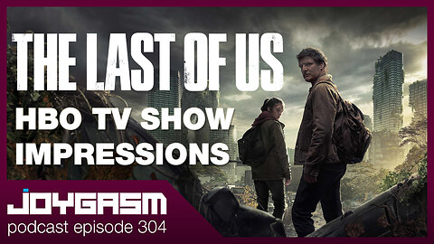 THE LAST OF US SEASON 1 IMPRESSIONS - Joygasm Podcast Ep 304